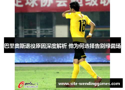 巴里奥斯退役原因深度解析 他为何选择告别绿茵场